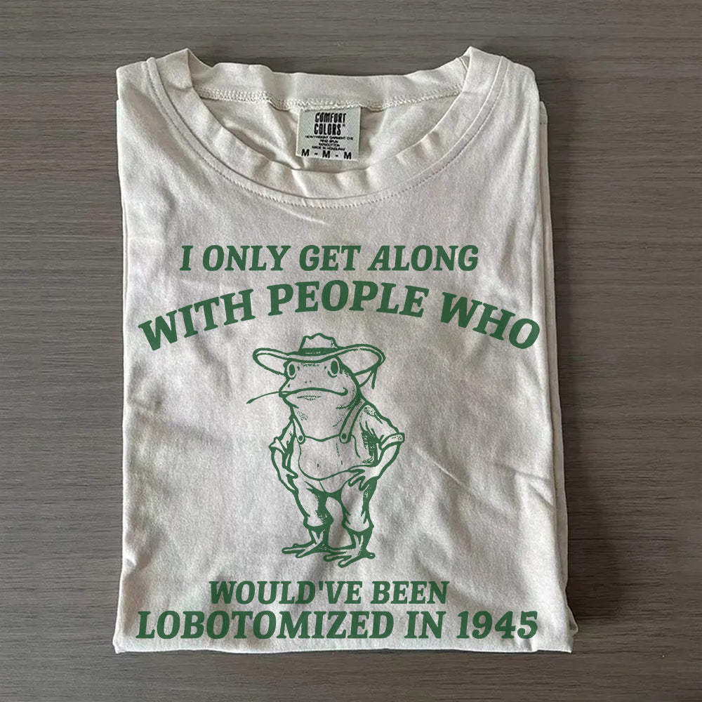 I Only Get Along With People Who- Retro Lobotomy Style Shirt