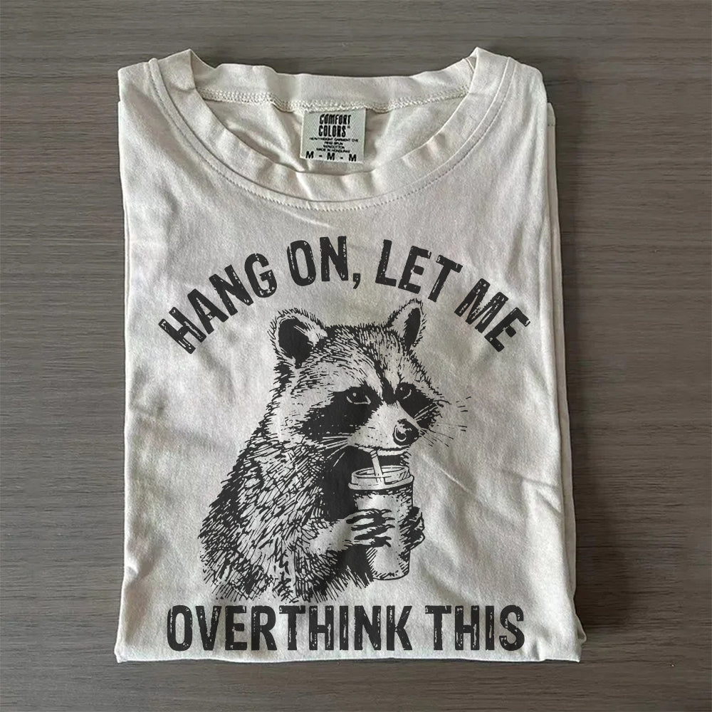 Hang On Let Me Overthink This Raccoon Funny T-Shirt