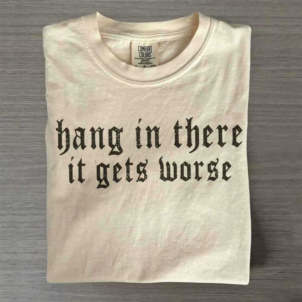 Hang in There It Gets Worse Tee, Comfort Colors Funny Shirt