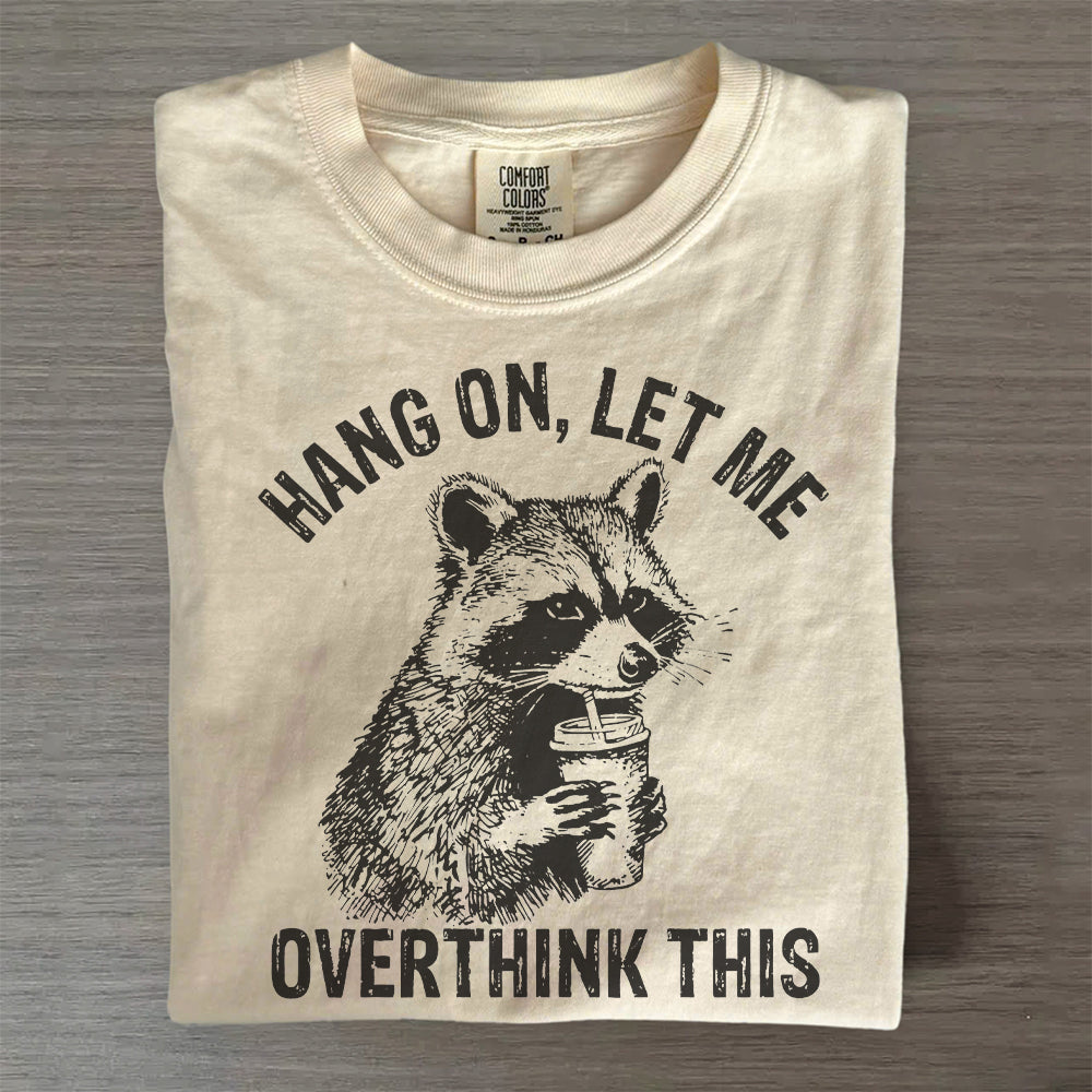 Hang On Let Me Overthink This Raccoon Funny T-Shirt
