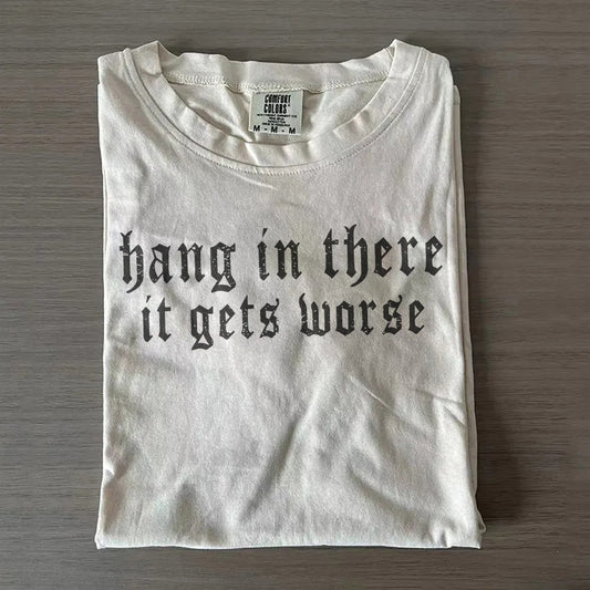 Hang in There It Gets Worse Tee, Comfort Colors Funny Shirt