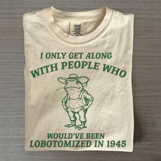 I Only Get Along With People Who- Retro Lobotomy Style Shirt