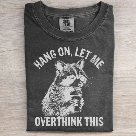 Hang On Let Me Overthink This Raccoon Funny T-Shirt