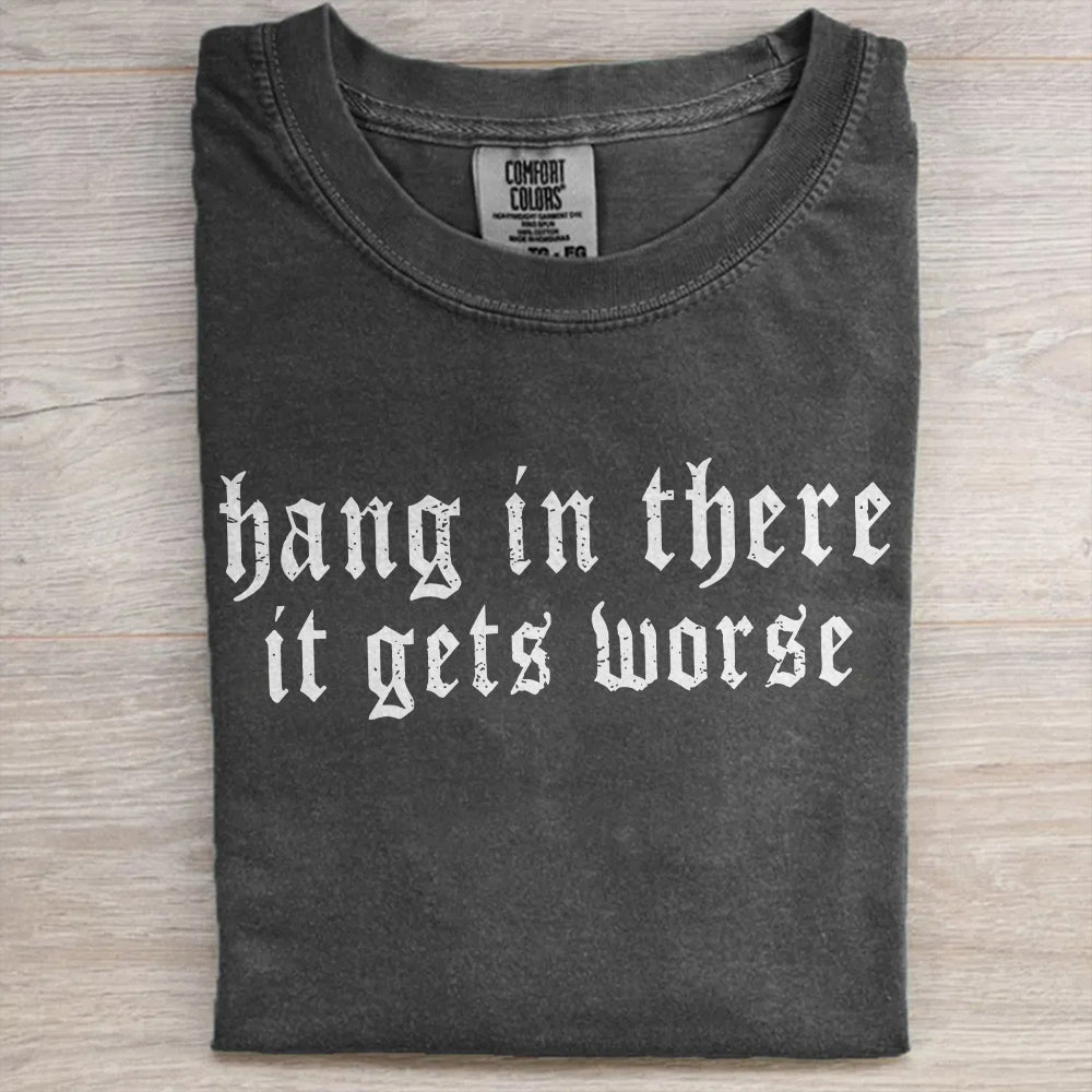Hang in There It Gets Worse Tee, Comfort Colors Funny Shirt