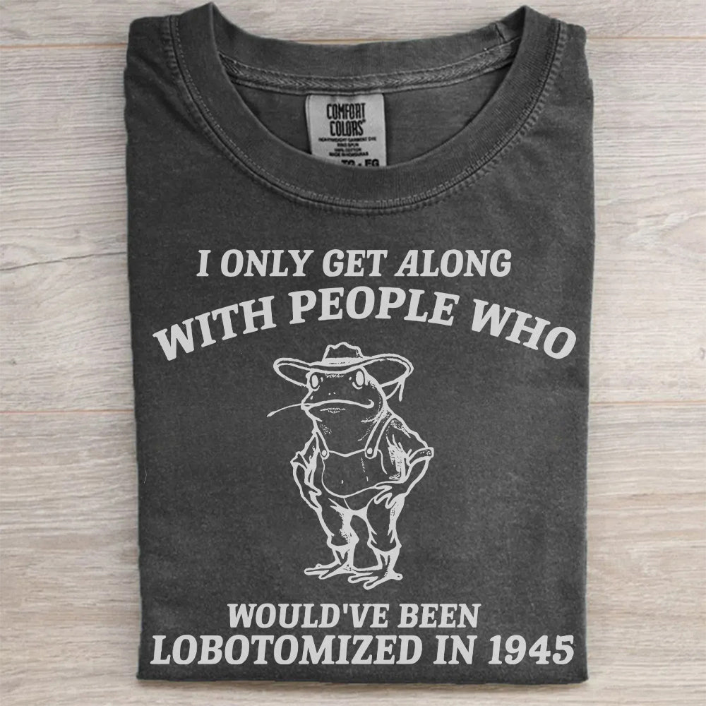 I Only Get Along With People Who- Retro Lobotomy Style Shirt