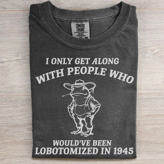 I Only Get Along With People Who- Retro Lobotomy Style Shirt