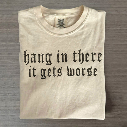 Hang in There It Gets Worse Tee, Comfort Colors Funny Shirt