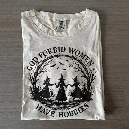 Witchy Feminist Shirt – God Forbid Women Have Hobbies Halloween Tee