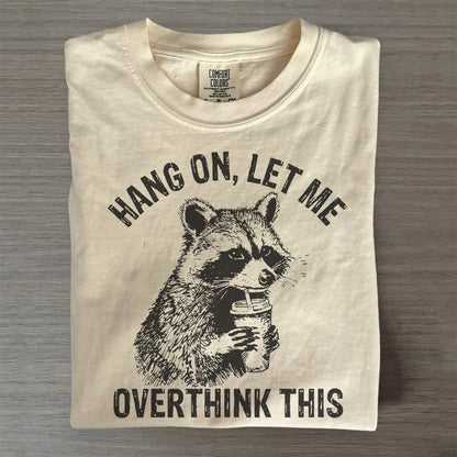 Hang On Let Me Overthink This Raccoon Funny T-Shirt