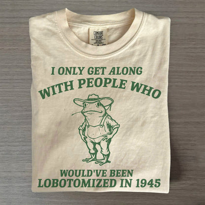 I Only Get Along With People Who- Retro Lobotomy Style Shirt